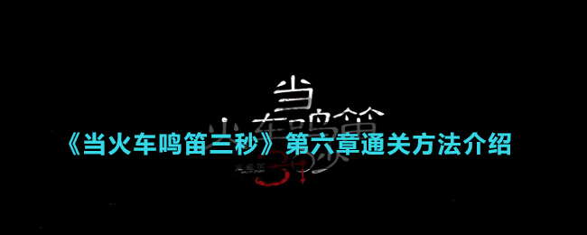 《当火车鸣笛三秒》第六章通关方法介绍