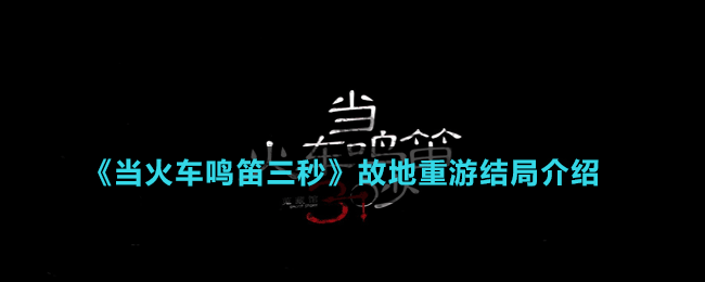 《当火车鸣笛三秒》故地重游结局介绍