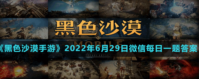 《黑色沙漠手游》2022年6月29日微信每日一题答案