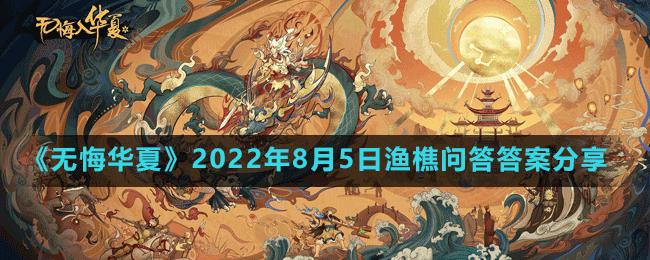 《无悔华夏》2022年8月5日渔樵问答答案分享