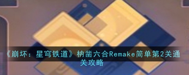 崩坏星穹铁道枘凿六合Remake简单第2关怎么通关 枘凿六合Remake简单第2关通关攻略图1